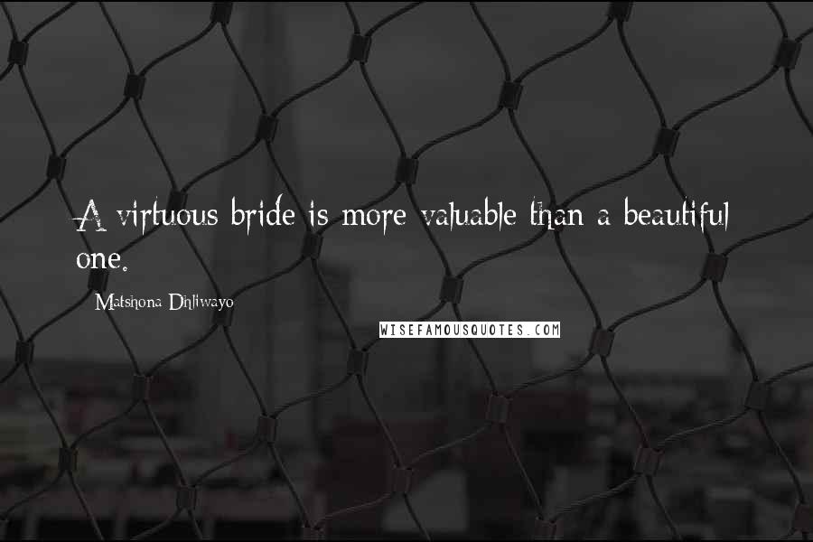Matshona Dhliwayo Quotes: A virtuous bride is more valuable than a beautiful one.