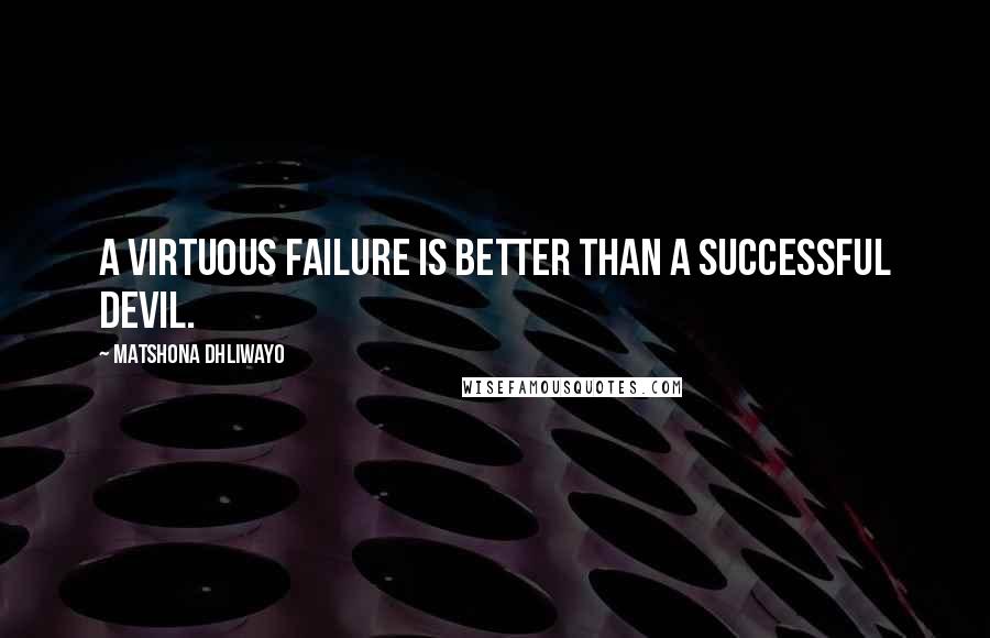 Matshona Dhliwayo Quotes: A virtuous failure is better than a successful devil.
