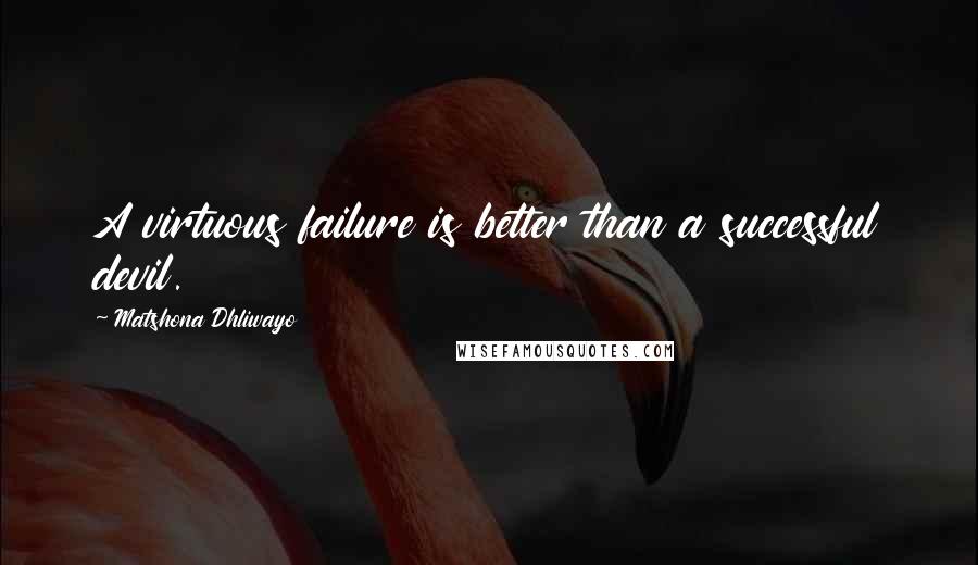 Matshona Dhliwayo Quotes: A virtuous failure is better than a successful devil.