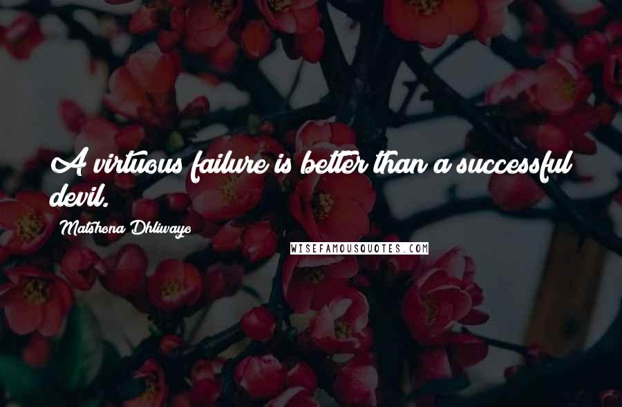 Matshona Dhliwayo Quotes: A virtuous failure is better than a successful devil.