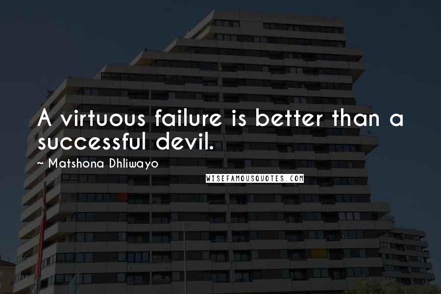 Matshona Dhliwayo Quotes: A virtuous failure is better than a successful devil.