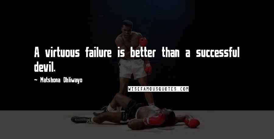 Matshona Dhliwayo Quotes: A virtuous failure is better than a successful devil.