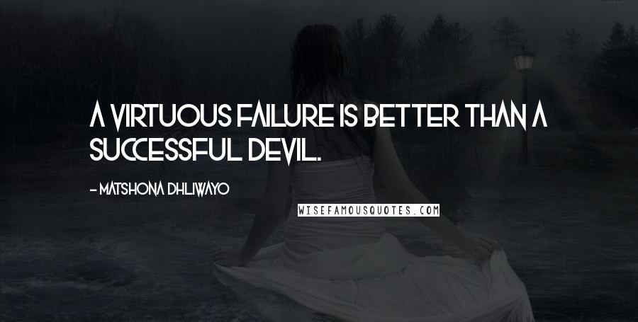 Matshona Dhliwayo Quotes: A virtuous failure is better than a successful devil.