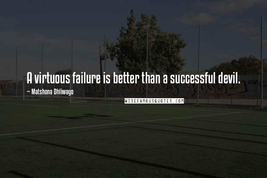 Matshona Dhliwayo Quotes: A virtuous failure is better than a successful devil.