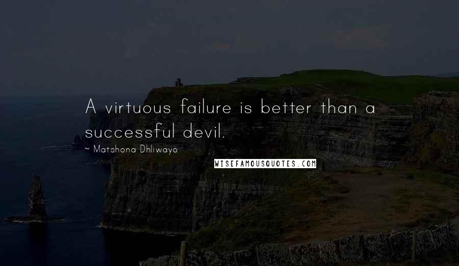 Matshona Dhliwayo Quotes: A virtuous failure is better than a successful devil.