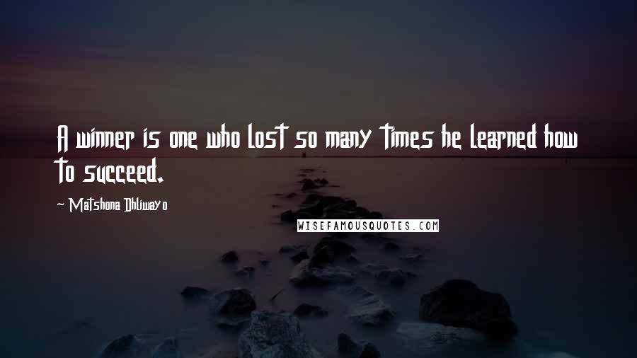 Matshona Dhliwayo Quotes: A winner is one who lost so many times he learned how to succeed.