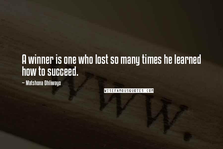 Matshona Dhliwayo Quotes: A winner is one who lost so many times he learned how to succeed.