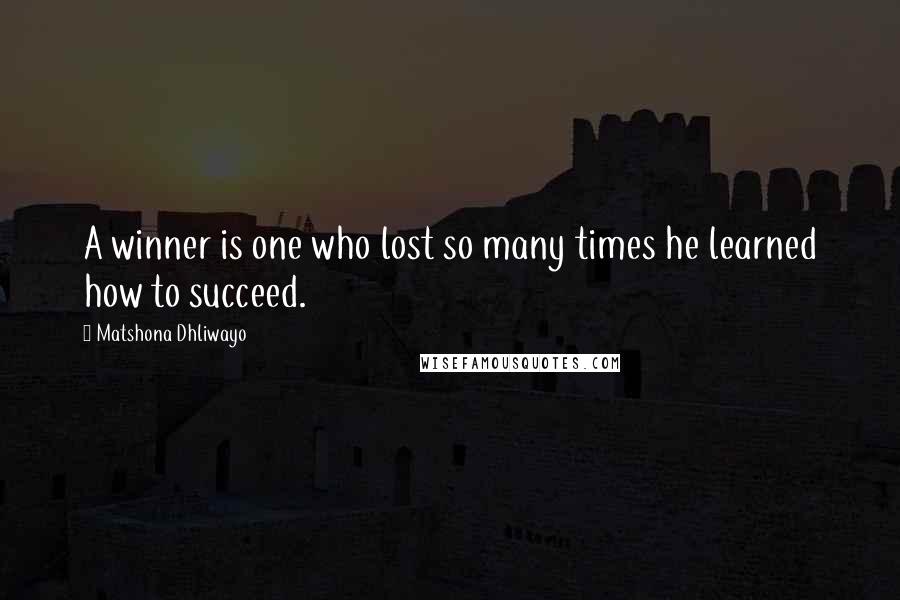 Matshona Dhliwayo Quotes: A winner is one who lost so many times he learned how to succeed.