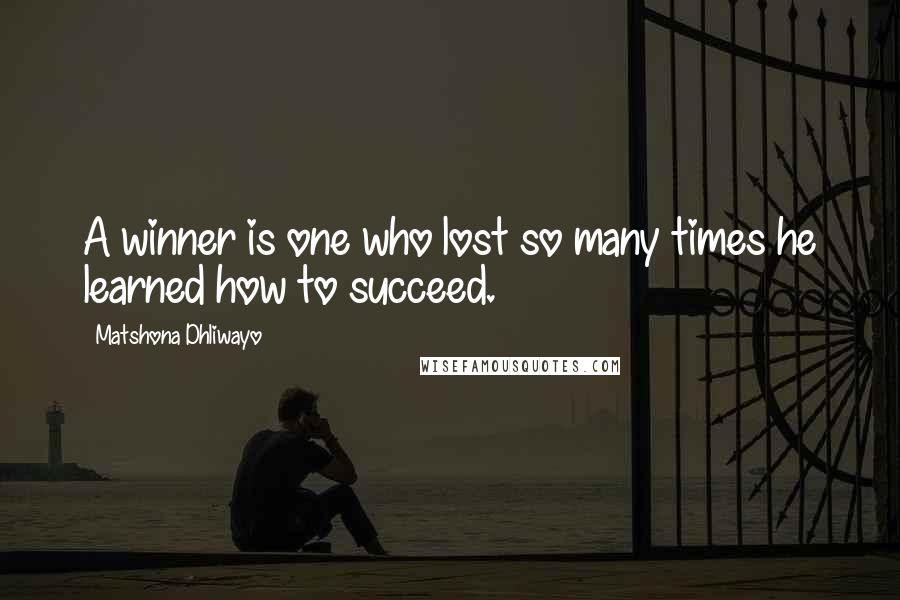 Matshona Dhliwayo Quotes: A winner is one who lost so many times he learned how to succeed.