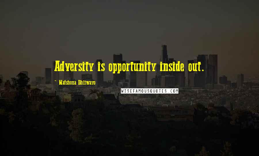 Matshona Dhliwayo Quotes: Adversity is opportunity inside out.