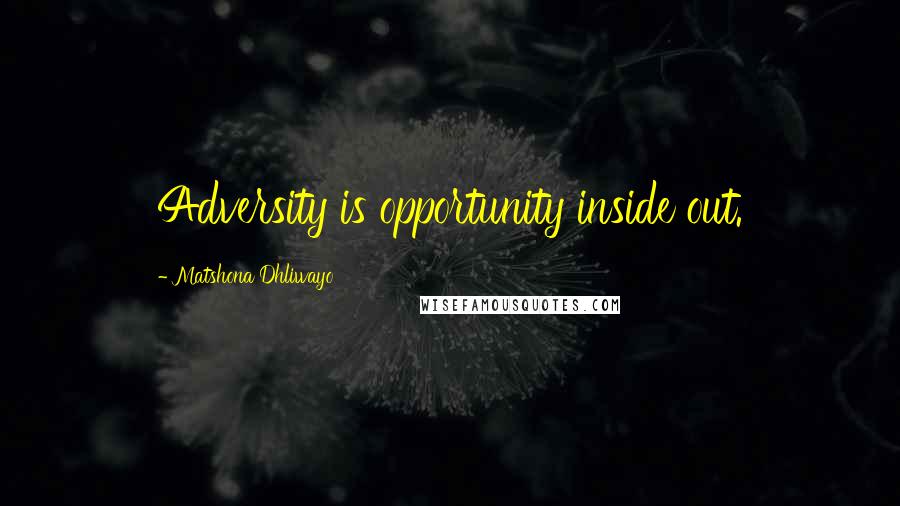 Matshona Dhliwayo Quotes: Adversity is opportunity inside out.