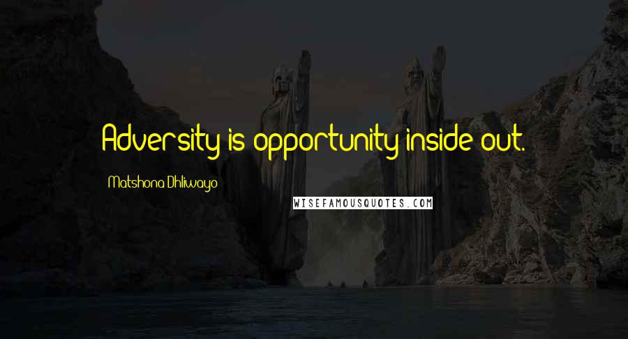 Matshona Dhliwayo Quotes: Adversity is opportunity inside out.