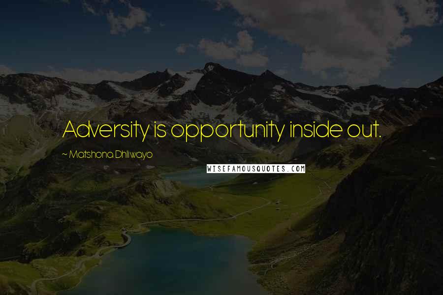 Matshona Dhliwayo Quotes: Adversity is opportunity inside out.