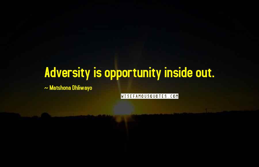 Matshona Dhliwayo Quotes: Adversity is opportunity inside out.