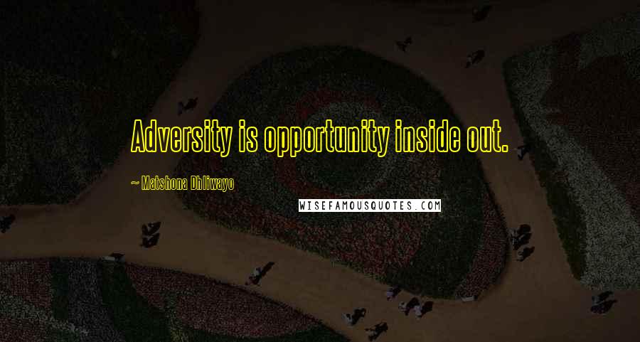 Matshona Dhliwayo Quotes: Adversity is opportunity inside out.