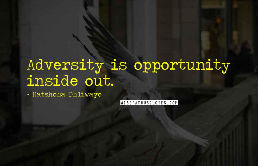 Matshona Dhliwayo Quotes: Adversity is opportunity inside out.