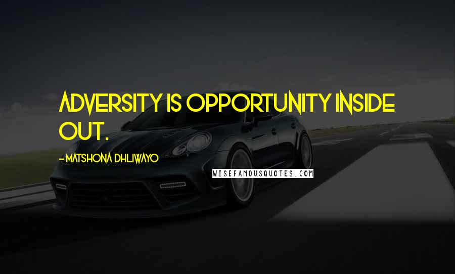 Matshona Dhliwayo Quotes: Adversity is opportunity inside out.