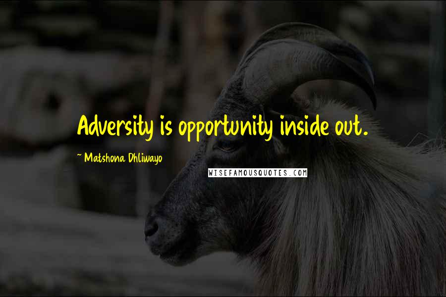 Matshona Dhliwayo Quotes: Adversity is opportunity inside out.