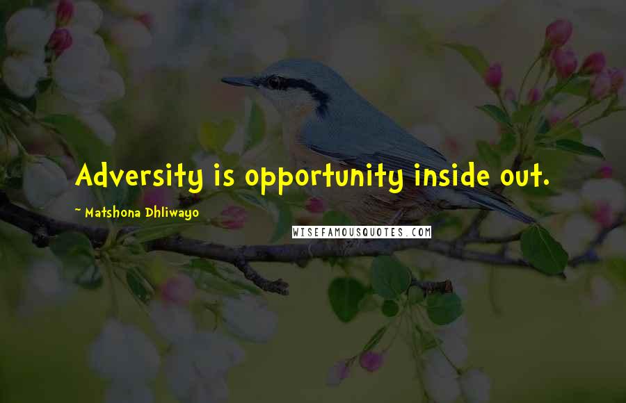 Matshona Dhliwayo Quotes: Adversity is opportunity inside out.