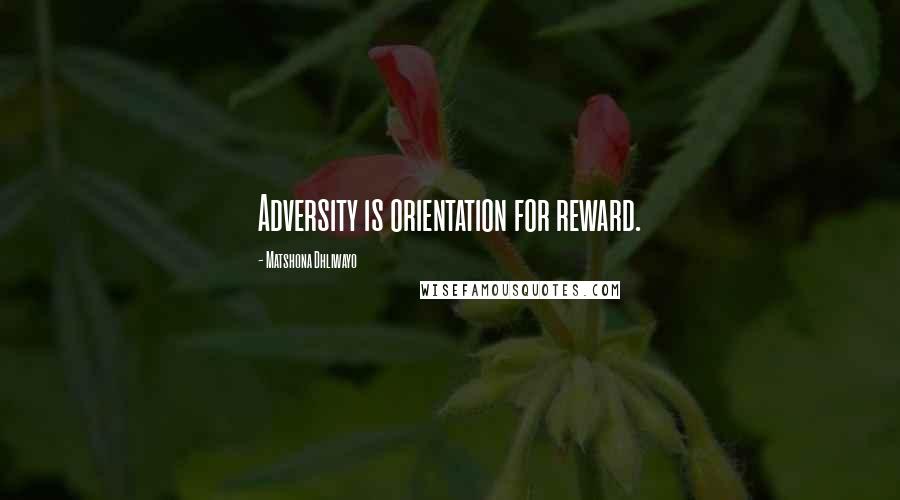 Matshona Dhliwayo Quotes: Adversity is orientation for reward.