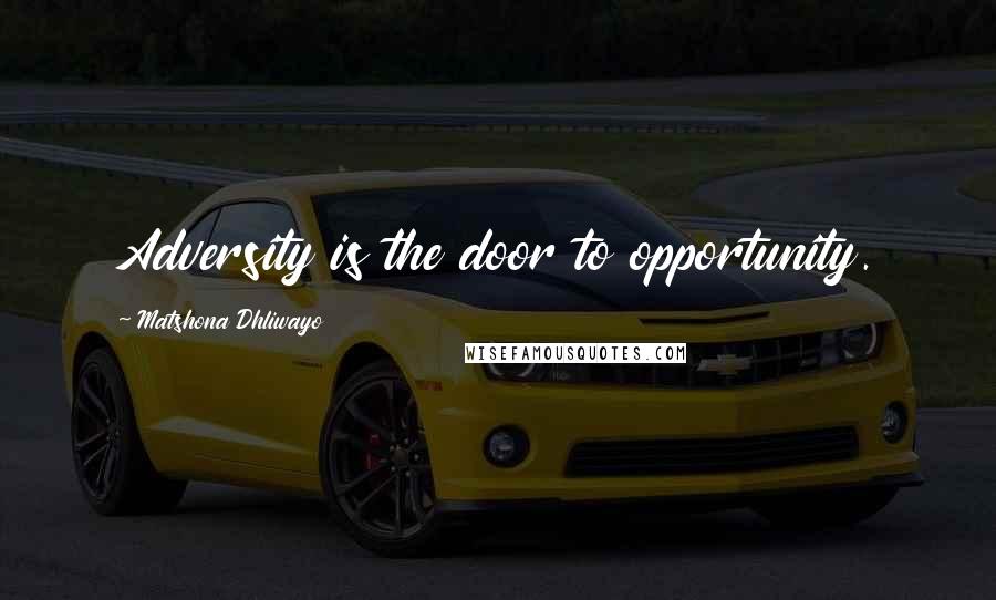 Matshona Dhliwayo Quotes: Adversity is the door to opportunity.