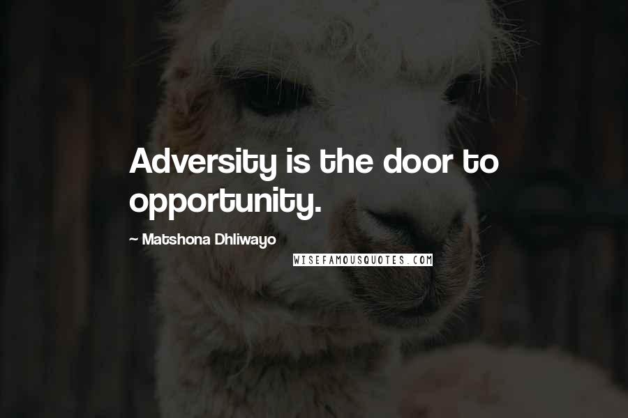 Matshona Dhliwayo Quotes: Adversity is the door to opportunity.