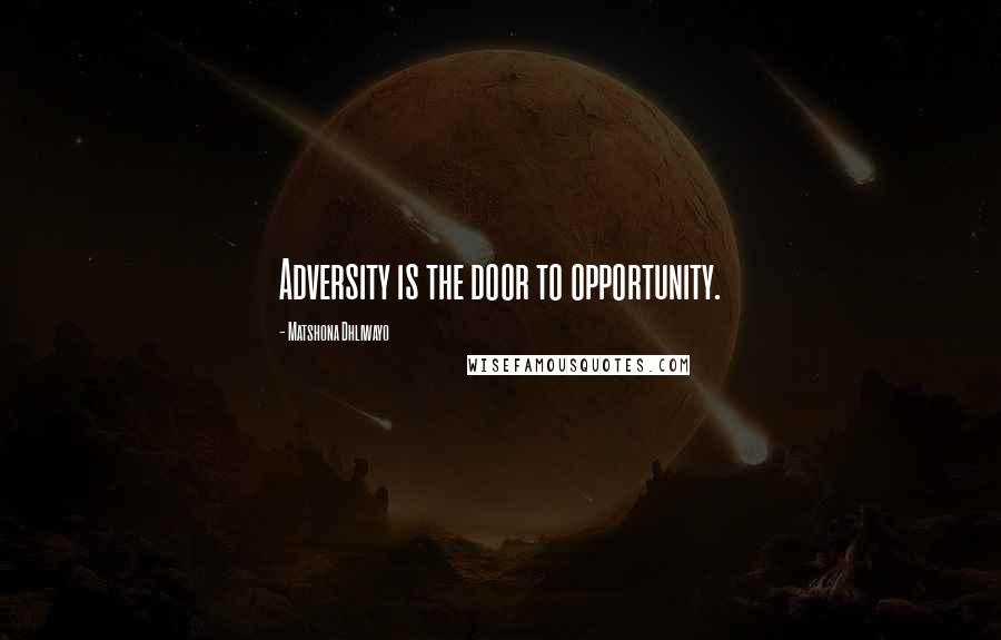 Matshona Dhliwayo Quotes: Adversity is the door to opportunity.