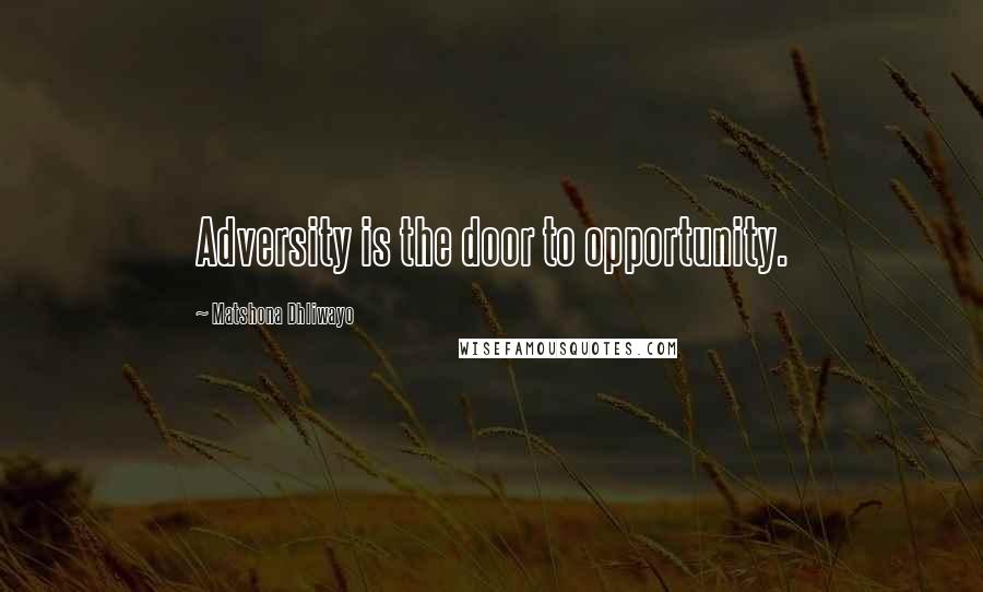 Matshona Dhliwayo Quotes: Adversity is the door to opportunity.