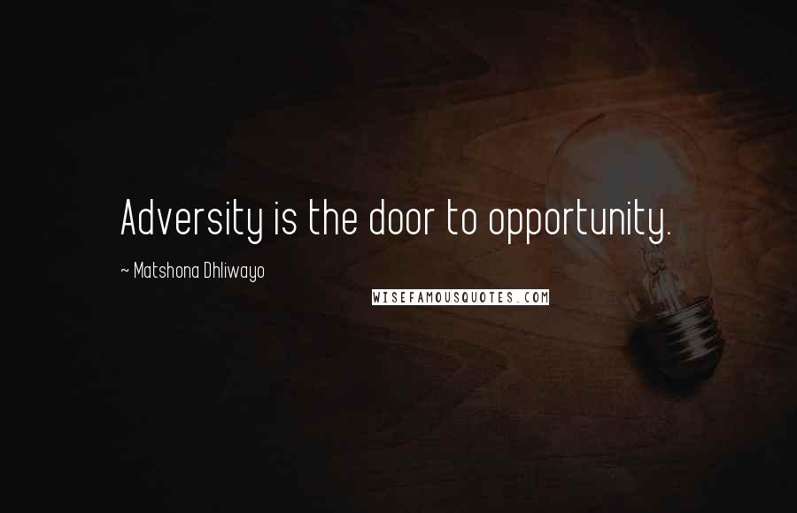 Matshona Dhliwayo Quotes: Adversity is the door to opportunity.