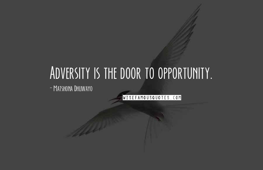Matshona Dhliwayo Quotes: Adversity is the door to opportunity.