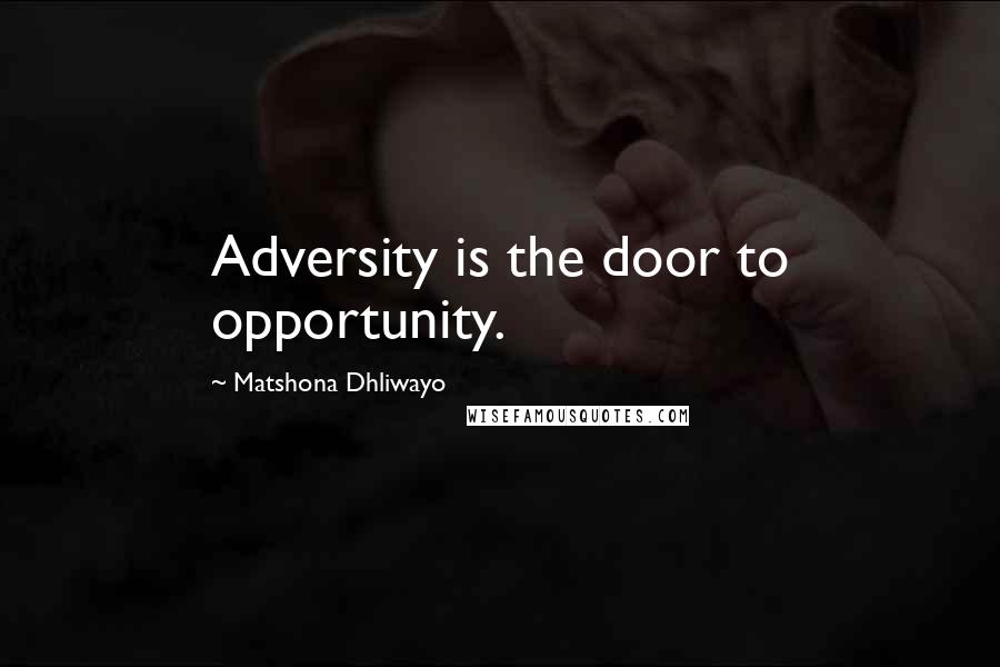 Matshona Dhliwayo Quotes: Adversity is the door to opportunity.