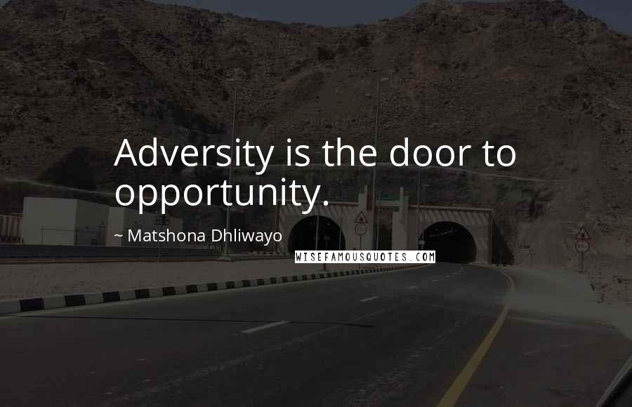 Matshona Dhliwayo Quotes: Adversity is the door to opportunity.