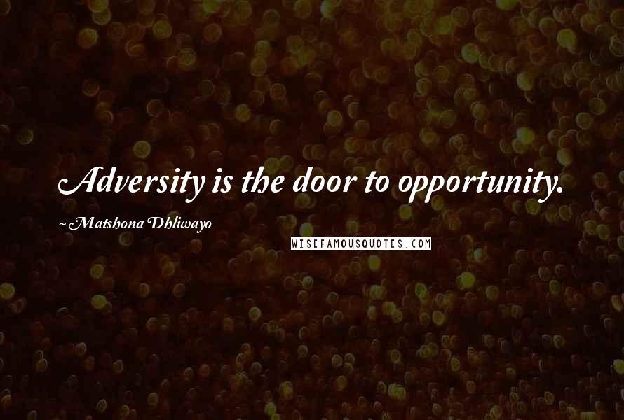 Matshona Dhliwayo Quotes: Adversity is the door to opportunity.