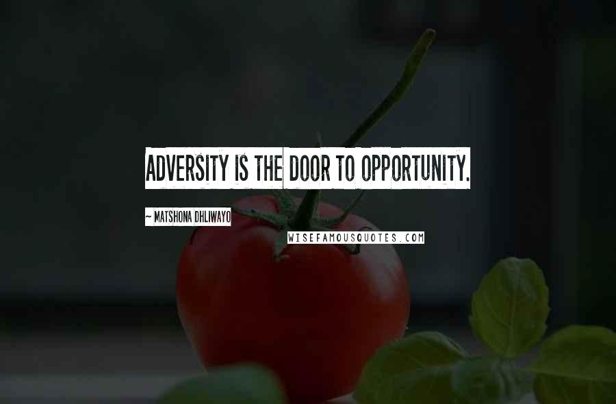 Matshona Dhliwayo Quotes: Adversity is the door to opportunity.