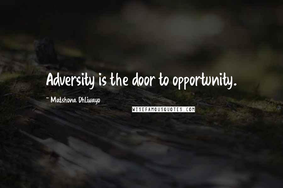 Matshona Dhliwayo Quotes: Adversity is the door to opportunity.