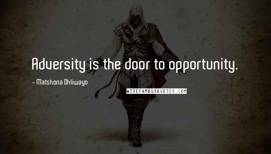 Matshona Dhliwayo Quotes: Adversity is the door to opportunity.