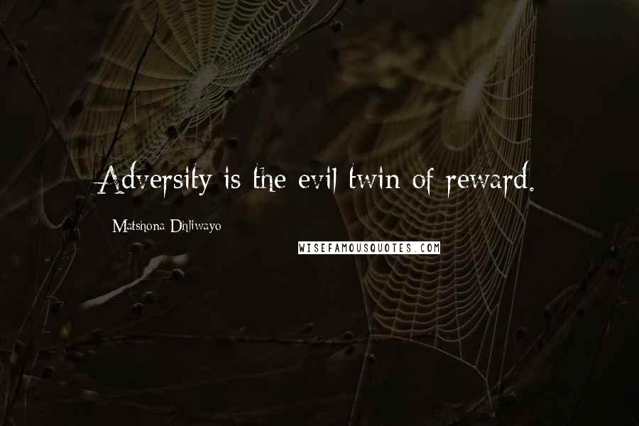Matshona Dhliwayo Quotes: Adversity is the evil twin of reward.