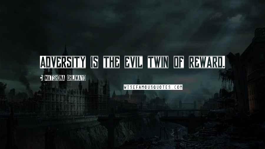 Matshona Dhliwayo Quotes: Adversity is the evil twin of reward.