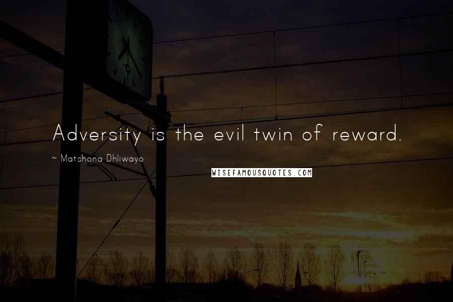 Matshona Dhliwayo Quotes: Adversity is the evil twin of reward.