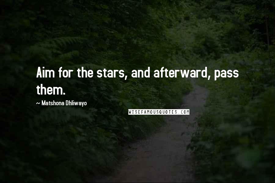 Matshona Dhliwayo Quotes: Aim for the stars, and afterward, pass them.