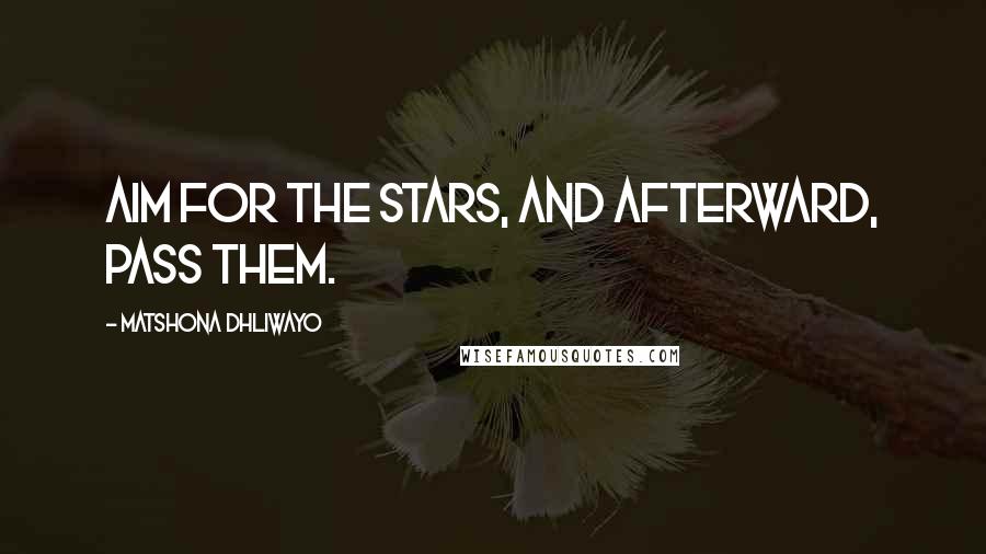 Matshona Dhliwayo Quotes: Aim for the stars, and afterward, pass them.