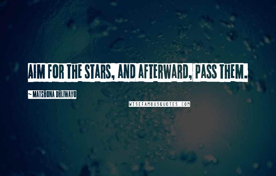 Matshona Dhliwayo Quotes: Aim for the stars, and afterward, pass them.