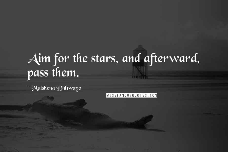 Matshona Dhliwayo Quotes: Aim for the stars, and afterward, pass them.