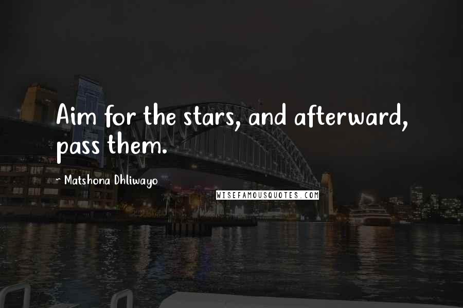 Matshona Dhliwayo Quotes: Aim for the stars, and afterward, pass them.