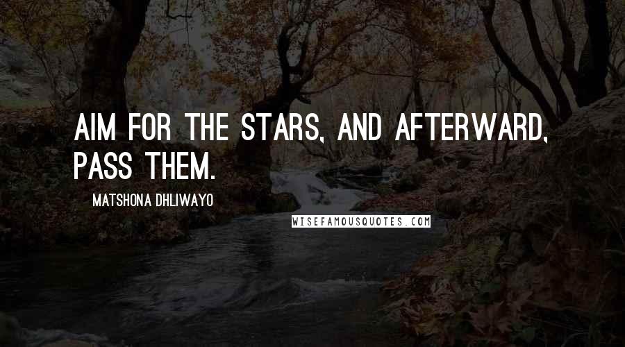 Matshona Dhliwayo Quotes: Aim for the stars, and afterward, pass them.