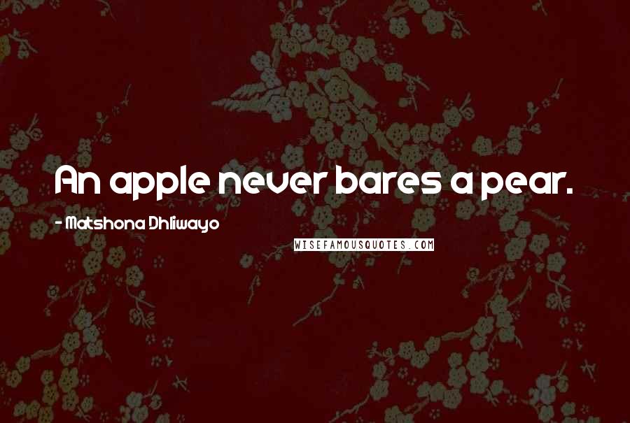 Matshona Dhliwayo Quotes: An apple never bares a pear.