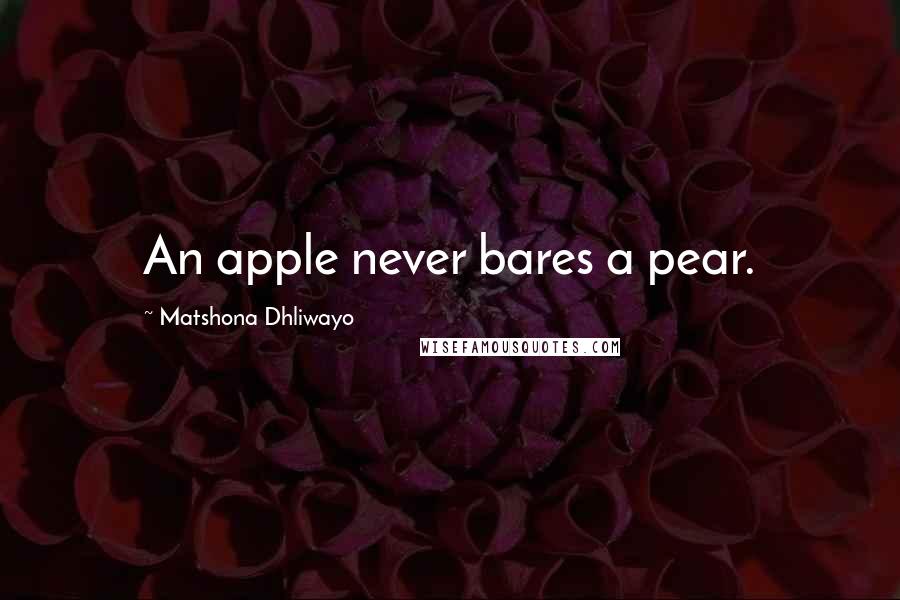 Matshona Dhliwayo Quotes: An apple never bares a pear.