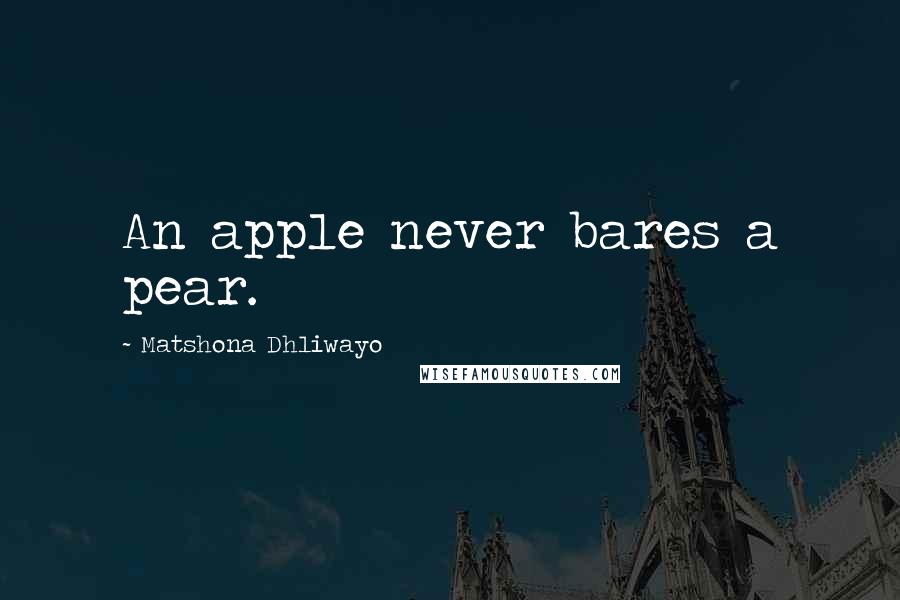 Matshona Dhliwayo Quotes: An apple never bares a pear.