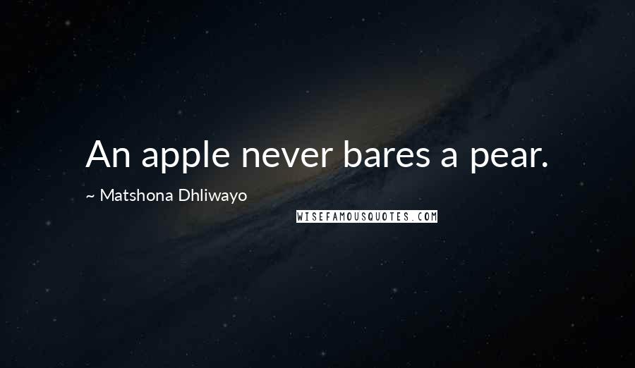 Matshona Dhliwayo Quotes: An apple never bares a pear.