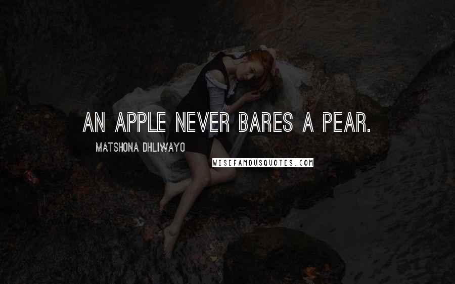 Matshona Dhliwayo Quotes: An apple never bares a pear.